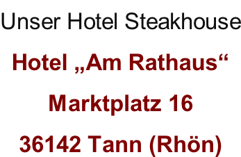 Unser Hotel Steakhouse Hotel „Am Rathaus“ Marktplatz 16 36142 Tann (Rhön)
